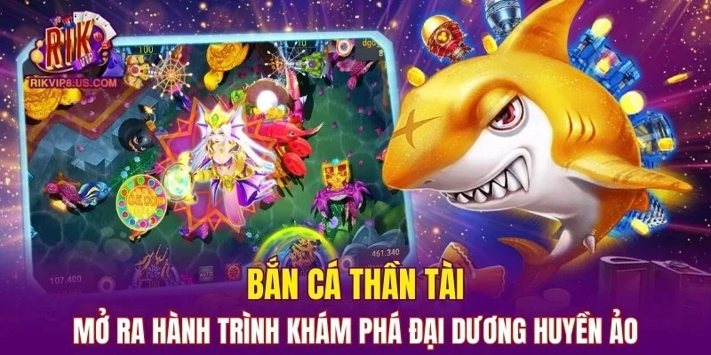 Bắn cá Thần Tài mở ra hành trình khám phá đại dương