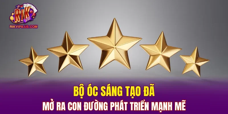 Bộ óc sáng tạo đã mở ra con đường phát triển mạnh mẽ