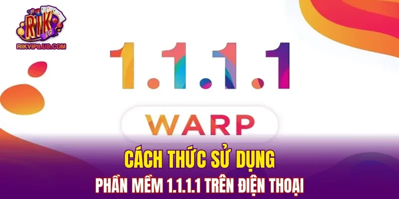 Cách thức sử dụng phần mềm 1.1.1.1 trên điện thoại