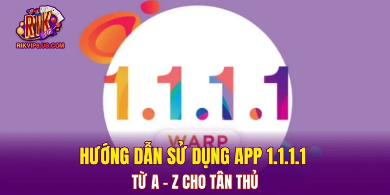 Hướng Dẫn Sử Dụng App 1.1.1.1