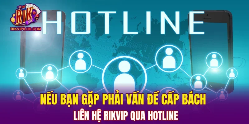 Nếu bạn gặp phải vấn đề cấp bách liên hệ RIKVIP qua hotline