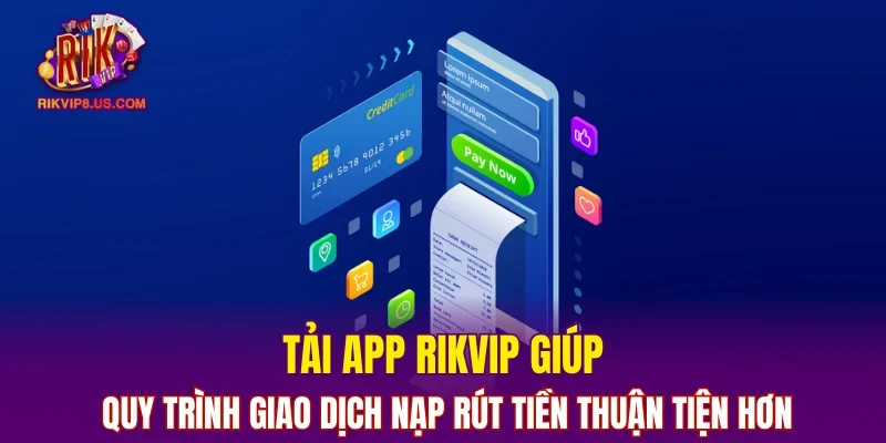 Tải app RIKVIP giúp quy trình giao dịch nạp rút tiền thuận tiện hơn